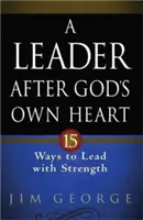 Lider według Bożego serca: 15 sposobów na silne przywództwo - A Leader After God's Own Heart: 15 Ways to Lead with Strength