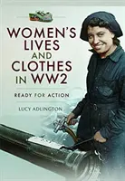 Życie i ubiór kobiet w czasie II wojny światowej: Gotowe do działania - Women's Lives and Clothes in Ww2: Ready for Action