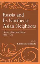 Rosja i jej sąsiedzi z Azji Północno-Wschodniej: Chiny, Japonia i Korea, 1858-1945 - Russia and Its Northeast Asian Neighbors: China, Japan, and Korea, 1858-1945