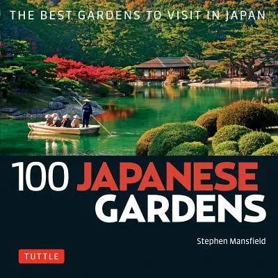 100 japońskich ogrodów: Najlepsze ogrody do odwiedzenia w Japonii - 100 Japanese Gardens: The Best Gardens to Visit in Japan