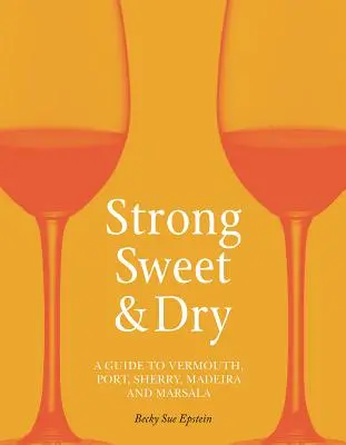 Mocne, słodkie i wytrawne: Przewodnik po wermucie, porto, sherry, maderze i marsali - Strong, Sweet and Dry: A Guide to Vermouth, Port, Sherry, Madeira and Marsala