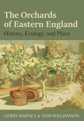 Sady wschodniej Anglii: Historia, ekologia i miejsce - The Orchards of Eastern England: History, Ecology and Place