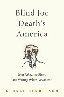 Blind Joe Death's America: John Fahey, blues i pisanie o białym niezadowoleniu - Blind Joe Death's America: John Fahey, the Blues, and Writing White Discontent