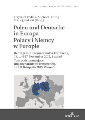 Polacy i Niemcy w Europie Polacy I Niemcy W Europie: materiały z międzynarodowej konferencji, 16 i 17 listopada 2015, Poznań Tom Podsumowuj - Polen Und Deutsche in Europa Polacy I Niemcy W Europie: Beitraege Zur Internationalen Konferenz, 16. Und 17. November 2015, Poznań Tom Podsumowuj