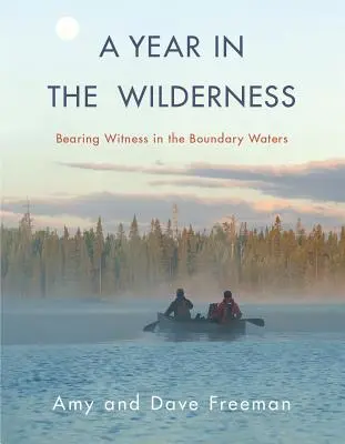 Rok w dziczy: Niosąc świadectwo w wodach granicznych - A Year in the Wilderness: Bearing Witness in the Boundary Waters