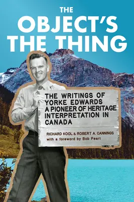 The Object's the Thing: Pisma R. Yorke'a Edwardsa, pioniera interpretacji dziedzictwa kulturowego w Kanadzie - The Object's the Thing: The Writings of R. Yorke Edwards, a Pioneer of Heritage Interpretation in Canada