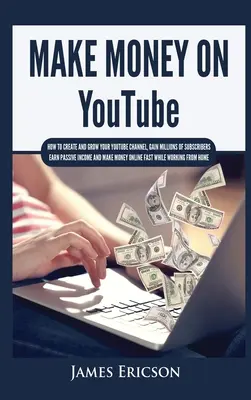 Zarabiaj na YouTube: Jak stworzyć i rozwinąć swój kanał YouTube, zdobyć miliony subskrybentów, zarabiać pasywnie i zarabiać pieniądze online F - Make Money On YouTube: How to Create and Grow Your YouTube Channel, Gain Millions of Subscribers, Earn Passive Income and Make Money Online F