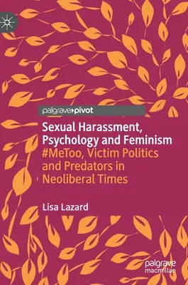 Molestowanie seksualne, psychologia i feminizm: #Metoo, polityka ofiar i drapieżcy w czasach neoliberalizmu - Sexual Harassment, Psychology and Feminism: #Metoo, Victim Politics and Predators in Neoliberal Times