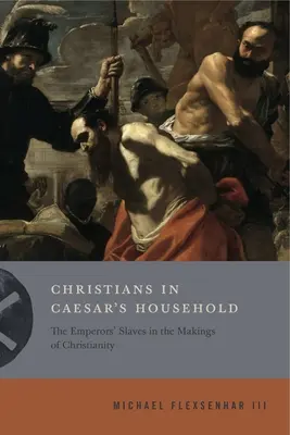 Chrześcijanie w domu Cezara: Niewolnicy cesarzy w procesie kształtowania się chrześcijaństwa - Christians in Caesar's Household: The Emperors' Slaves in the Makings of Christianity