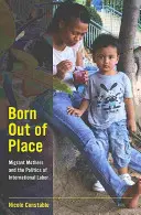 Urodzone poza miejscem: Migrujące matki i polityka pracy międzynarodowej - Born Out of Place: Migrant Mothers and the Politics of International Labor