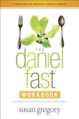 The Daniel Fast Workbook: 5-tygodniowy przewodnik dla osób indywidualnych, grup i kościołów - The Daniel Fast Workbook: A 5-Week Guide for Individuals, Groups & Churches