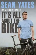 Sean Yates: Wszystko kręci się wokół roweru - moja autobiografia - Sean Yates: It's All about the Bike My Autobiography