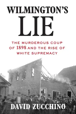 Wilmington's Lie (Zwycięzca nagrody Pulitzera 2021): Morderczy zamach stanu z 1898 r. i wzrost białej supremacji - Wilmington's Lie (Winner of the 2021 Pulitzer Prize): The Murderous Coup of 1898 and the Rise of White Supremacy