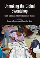 Unmaking the Global Sweatshop: Zdrowie i bezpieczeństwo pracowników przemysłu odzieżowego na świecie - Unmaking the Global Sweatshop: Health and Safety of the World's Garment Workers