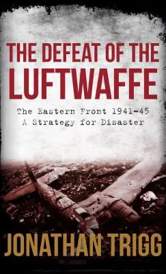 Klęska Luftwaffe: Front wschodni 1941-45, strategia klęski - The Defeat of the Luftwaffe: The Eastern Front 1941-45, a Strategy for Disaster