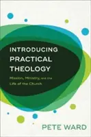 Wprowadzenie do teologii praktycznej: Misja, służba i życie Kościoła - Introducing Practical Theology: Mission, Ministry, and the Life of the Church