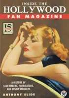 Inside the Hollywood Fan Magazine: Historia twórców gwiazd, fabrykantów i plotkarzy - Inside the Hollywood Fan Magazine: A History of Star Makers, Fabricators, and Gossip Mongers