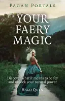 Pagan Portals - Your Faery Magic: Odkryj, co to znaczy być Fey i uwolnij swoją naturalną moc - Pagan Portals - Your Faery Magic: Discover What It Means to Be Fey and Unlock Your Natural Power