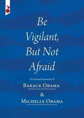 Bądź czujny, ale się nie bój: Mowy pożegnalne Baracka Obamy i Michelle Obamy - Be Vigilant But Not Afraid: The Farewell Speeches of Barack Obama and Michelle Obama