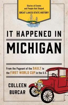 Zdarzyło się w Michigan: Historie wydarzeń i ludzi, które ukształtowały historię stanu Wielkich Jezior - It Happened in Michigan: Stories of Events and People That Shaped Great Lakes State History
