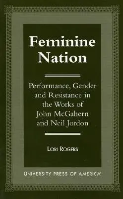 Feminine Nation: Performans, płeć i opór w twórczości Johna McGaherna i Neila Jordana - Feminine Nation: Performance, Gender and Resistance in the Works of John McGahern and Neil Jordan