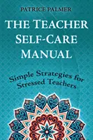 The Teacher Self-Care Manual: Proste strategie dla zestresowanych nauczycieli - The Teacher Self-Care Manual: Simple Strategies for Stressed Teachers