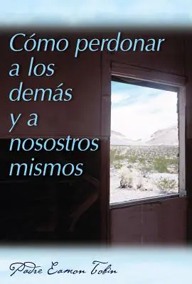 Cmo Perdonar a Los Dems Y a Nosostros Mismos = Jak wybaczyć sobie i innym - Cmo Perdonar a Los Dems Y a Nosostros Mismos = How to Forgive Yourself and Others