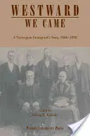 Westward We Came: Historia norweskiego imigranta, 1866-1898 - Westward We Came: A Norwegian Immigrant's Story, 1866-1898