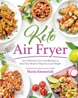 Keto Air Fryer: Ponad 100 pysznych przepisów niskowęglowodanowych, które wyleczą Twoje ciało i pomogą Ci schudnąć - Keto Air Fryer: 100+ Delicious Low-Carb Recipes to Heal Your Body & Help You Lose Weight