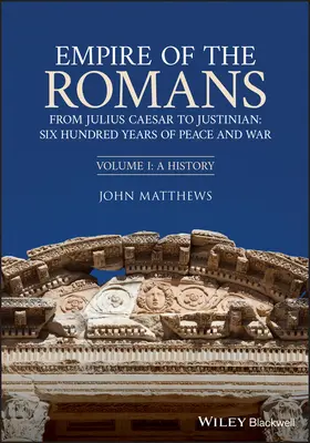 Imperium Rzymian: Od Juliusza Cezara do Justyniana: Sześćset lat pokoju i wojny, tom I: Historia - Empire of the Romans: From Julius Caesar to Justinian: Six Hundred Years of Peace and War, Volume I: A History