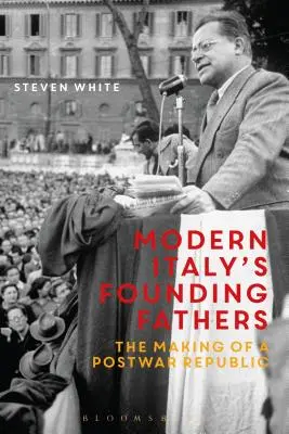 Ojcowie założyciele współczesnych Włoch: Tworzenie powojennej republiki - Modern Italy's Founding Fathers: The Making of a Postwar Republic