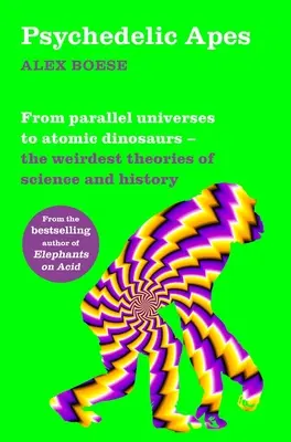 Psychodeliczne małpy: od równoległych wszechświatów do atomowych dinozaurów - najdziwniejsze teorie naukowe i historyczne - Psychedelic Apes: From Parallel Universes to Atomic Dinosaurs - The Weirdest Theories of Science and History