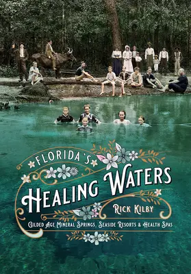 Uzdrawiające wody Florydy: Źródła mineralne, nadmorskie kurorty i uzdrowiska pozłacanej epoki - Florida's Healing Waters: Gilded Age Mineral Springs, Seaside Resorts, and Health Spas