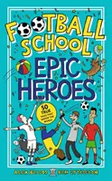 Football School Epic Heroes - 50 prawdziwych historii, które wstrząsnęły światem - Football School Epic Heroes - 50 true tales that shook the world