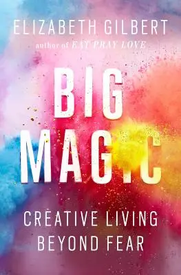 Wielka magia: kreatywne życie ponad strachem - Big Magic: Creative Living Beyond Fear