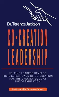 Przywództwo oparte na współtworzeniu: Pomaganie liderom w rozwijaniu ich supermocy współtworzenia dla większego dobra organizacji - Co-Creation Leadership: Helping Leaders Develop Their Superpower of Co-Creation for the Greater Good of the Organization