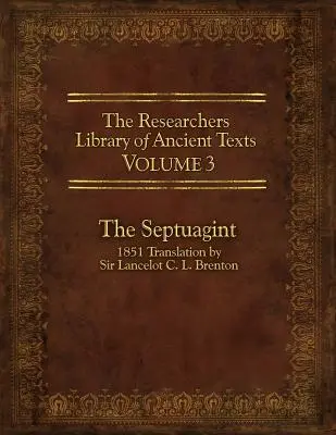 Biblioteka starożytnych tekstów dla badaczy, tom 3: Septuaginta: Tłumaczenie Sir Lancelota C. L. Brentona z 1851 r. - The Researcher's Library of Ancient Texts, Volume 3: The Septuagint: 1851 Translation by Sir Lancelot C. L. Brenton