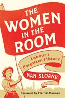 Kobiety w pokoju: Zapomniana historia Partii Pracy - The Women in the Room: Labour's Forgotten History