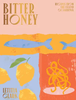 Gorzki miód: Przepisy i historie z Sardynii - Bitter Honey: Recipes and Stories from Sardinia