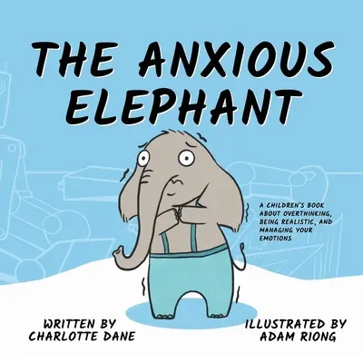 Niespokojny słoń: Książka dla dzieci o nadmiernym myśleniu, byciu realistą i zarządzaniu emocjami - The Anxious Elephant: A Children's Book About Overthinking, Being Realistic, and Managing Your Emotions