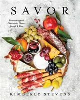 Savor: Rozrywka z wędlinami, serami, pastami i nie tylko! (Książka kucharska na przyjęcia, przepisy dla grup, prowadzenie imprez, - Savor: Entertaining with Charcuterie, Cheese, Spreads & More! (Cookbook for Entertaining, Recipes for Groups, Hosting Events,