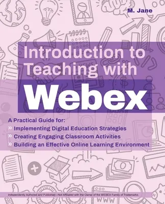 Wprowadzenie do nauczania z Webex: A Practical Guide for Implementing Digital Education Strategies, Creating Engaging Classroom Activities, and Buil - Introduction to Teaching with Webex: A Practical Guide for Implementing Digital Education Strategies, Creating Engaging Classroom Activities, and Buil