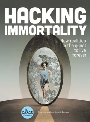 Hakowanie nieśmiertelności: Nowe realia w dążeniu do życia wiecznego - Hacking Immortality: New Realities in the Quest to Live Forever