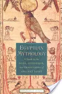 Mitologia egipska: Przewodnik po bogach, boginiach i tradycjach starożytnego Egiptu - Egyptian Mythology: A Guide to the Gods, Goddesses, and Traditions of Ancient Egypt