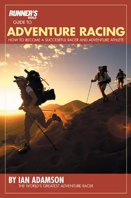 Runner's World Guide to Adventure Racing: Jak zostać odnoszącym sukcesy biegaczem i sportowcem przygodowym - Runner's World Guide to Adventure Racing: How to Become a Successful Racer and Adventure Athlete