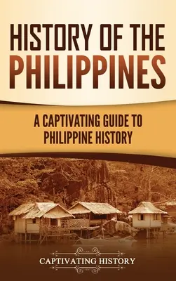 Historia Filipin: Porywający przewodnik po historii Filipin - History of the Philippines: A Captivating Guide to Philippine History