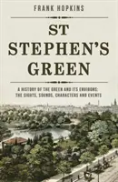 St Stephen's Green - Historia zieleni i jej okolic: Widoki, dźwięki, postacie i wydarzenia - St Stephen's Green - A History of the Green and its Environs: The Sights, Sounds, Characters and Events