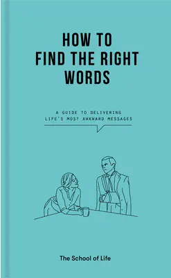 Jak znaleźć właściwe słowa: Przewodnik po dostarczaniu najbardziej niezręcznych wiadomości w życiu - How to Find the Right Words: A Guide to Delivering Life's Most Awkward Messages