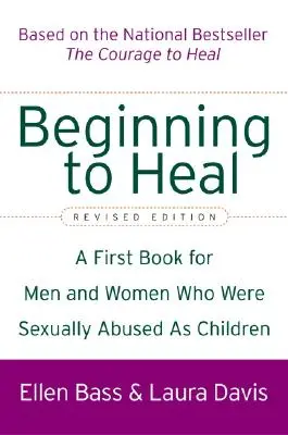 Beginning to Heal (Revised Edition): Pierwsza książka dla mężczyzn i kobiet wykorzystywanych seksualnie w dzieciństwie - Beginning to Heal (Revised Edition): A First Book for Men and Women Who Were Sexually Abused as Children