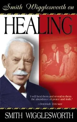 Smith Wigglesworth o uzdrawianiu - Smith Wigglesworth on Healing